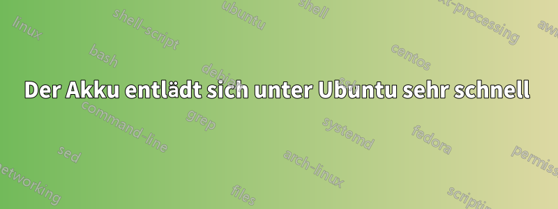 Der Akku entlädt sich unter Ubuntu sehr schnell