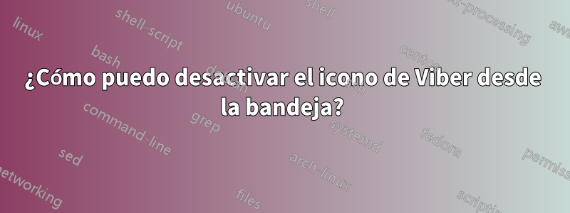 ¿Cómo puedo desactivar el icono de Viber desde la bandeja?