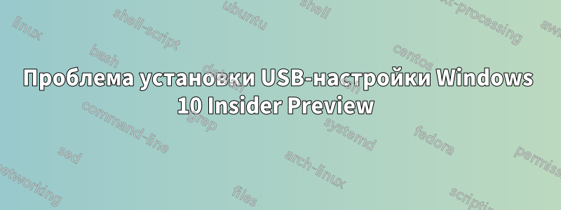 Проблема установки USB-настройки Windows 10 Insider Preview