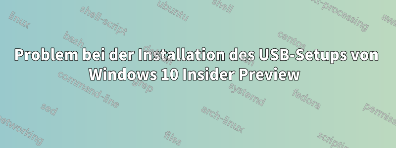 Problem bei der Installation des USB-Setups von Windows 10 Insider Preview 