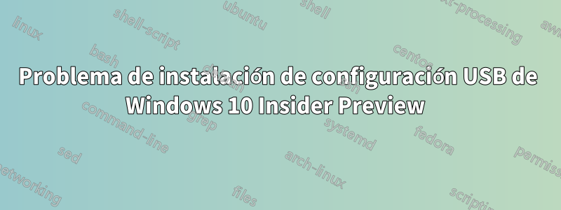 Problema de instalación de configuración USB de Windows 10 Insider Preview 