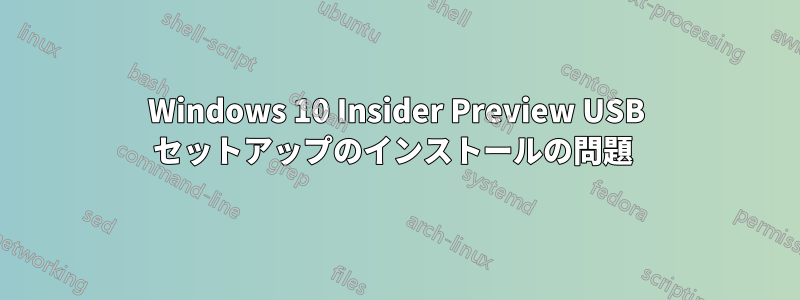 Windows 10 Insider Preview USB セットアップのインストールの問題 