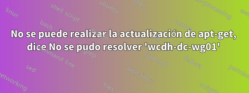 No se puede realizar la actualización de apt-get, dice No se pudo resolver 'wcdh-dc-wg01'