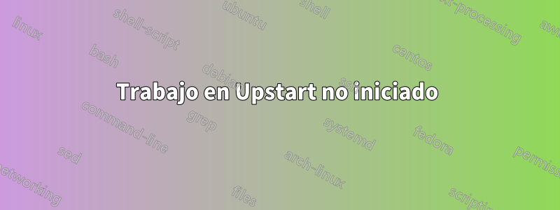 Trabajo en Upstart no iniciado