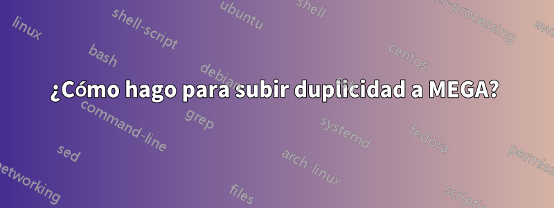 ¿Cómo hago para subir duplicidad a MEGA?
