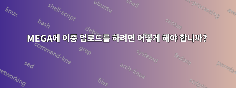 MEGA에 이중 업로드를 하려면 어떻게 해야 합니까?