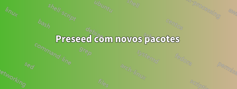 Preseed com novos pacotes