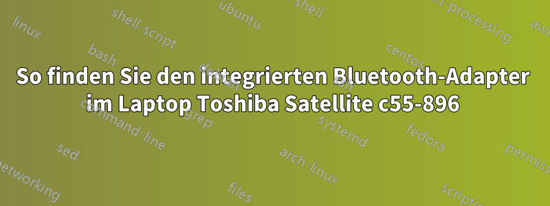 So finden Sie den integrierten Bluetooth-Adapter im Laptop Toshiba Satellite c55-896