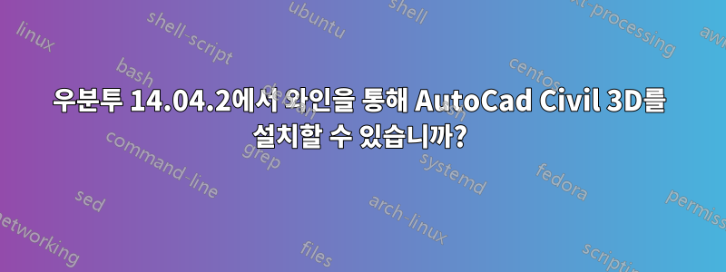 우분투 14.04.2에서 와인을 통해 AutoCad Civil 3D를 설치할 수 있습니까?