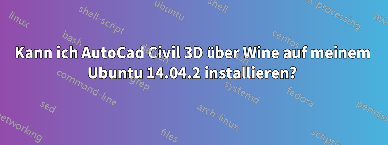 Kann ich AutoCad Civil 3D über Wine auf meinem Ubuntu 14.04.2 installieren?