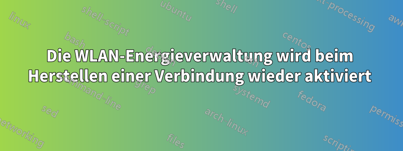 Die WLAN-Energieverwaltung wird beim Herstellen einer Verbindung wieder aktiviert