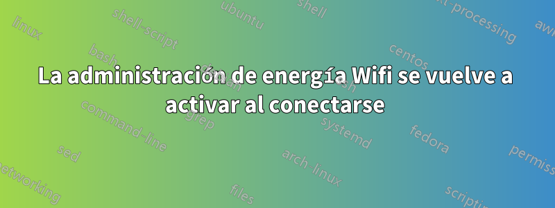 La administración de energía Wifi se vuelve a activar al conectarse