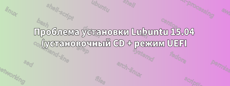 Проблема установки Lubuntu 15.04 (установочный CD + режим UEFI)