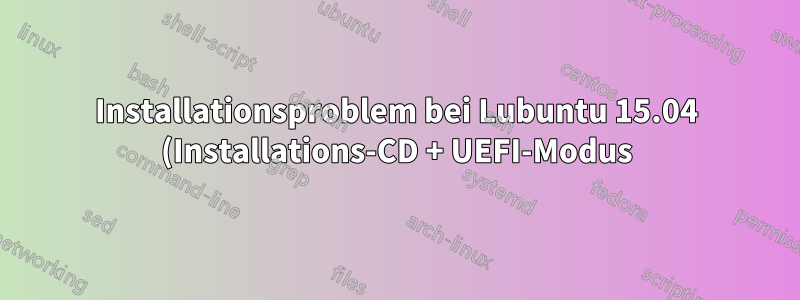 Installationsproblem bei Lubuntu 15.04 (Installations-CD + UEFI-Modus)
