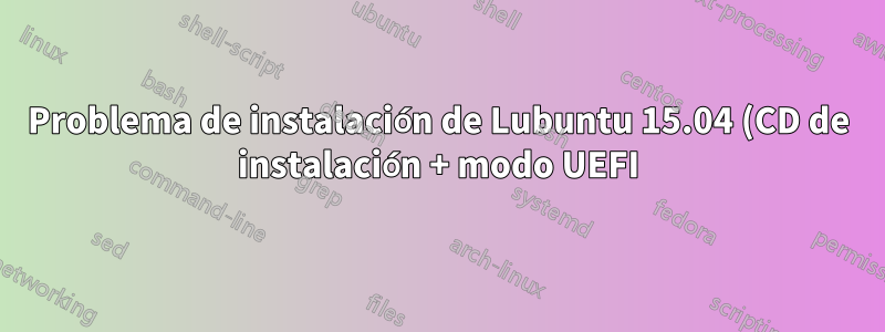 Problema de instalación de Lubuntu 15.04 (CD de instalación + modo UEFI)