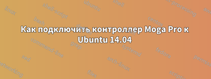 Как подключить контроллер Moga Pro к Ubuntu 14.04