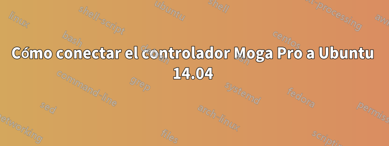 Cómo conectar el controlador Moga Pro a Ubuntu 14.04