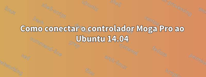 Como conectar o controlador Moga Pro ao Ubuntu 14.04