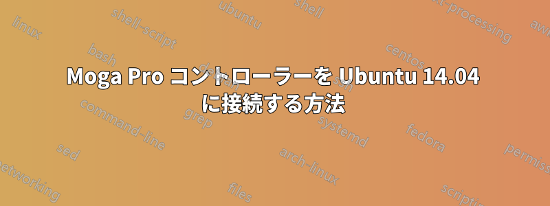 Moga Pro コントローラーを Ubuntu 14.04 に接続する方法