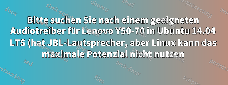 Bitte suchen Sie nach einem geeigneten Audiotreiber für Lenovo Y50-70 in Ubuntu 14.04 LTS (hat JBL-Lautsprecher, aber Linux kann das maximale Potenzial nicht nutzen).