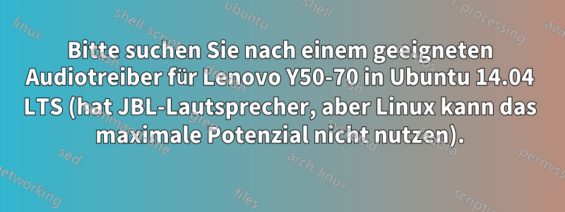 Bitte suchen Sie nach einem geeigneten Audiotreiber für Lenovo Y50-70 in Ubuntu 14.04 LTS (hat JBL-Lautsprecher, aber Linux kann das maximale Potenzial nicht nutzen).