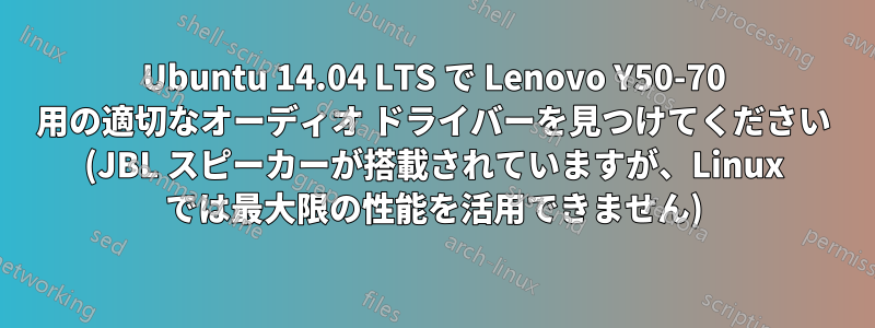Ubuntu 14.04 LTS で Lenovo Y50-70 用の適切なオーディオ ドライバーを見つけてください (JBL スピーカーが搭載されていますが、Linux では最大限の性能を活用できません)