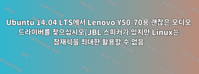 Ubuntu 14.04 LTS에서 Lenovo Y50-70용 괜찮은 오디오 드라이버를 찾으십시오(JBL 스피커가 있지만 Linux는 잠재력을 최대한 활용할 수 없음).