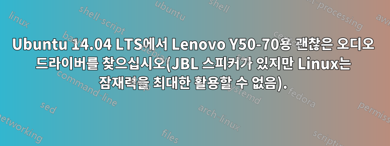 Ubuntu 14.04 LTS에서 Lenovo Y50-70용 괜찮은 오디오 드라이버를 찾으십시오(JBL 스피커가 있지만 Linux는 잠재력을 최대한 활용할 수 없음).