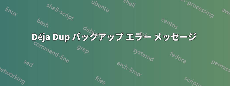 Déja Dup バックアップ エラー メッセージ