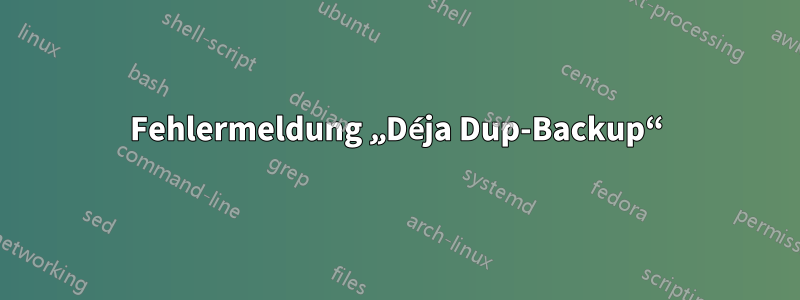Fehlermeldung „Déja Dup-Backup“