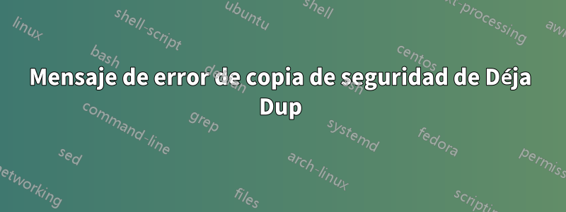 Mensaje de error de copia de seguridad de Déja Dup