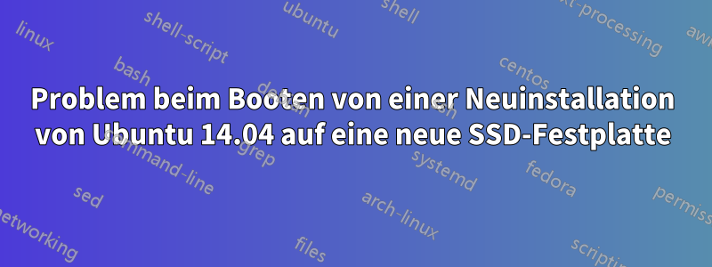 Problem beim Booten von einer Neuinstallation von Ubuntu 14.04 auf eine neue SSD-Festplatte
