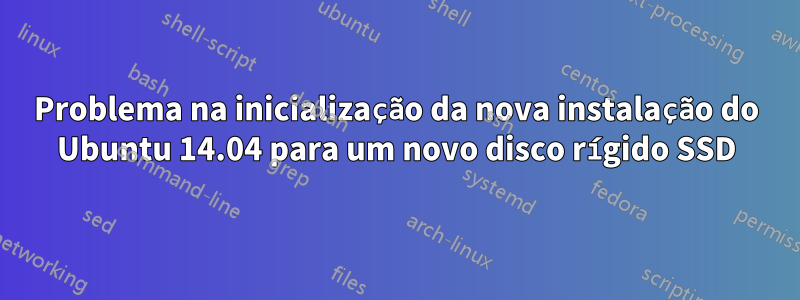 Problema na inicialização da nova instalação do Ubuntu 14.04 para um novo disco rígido SSD