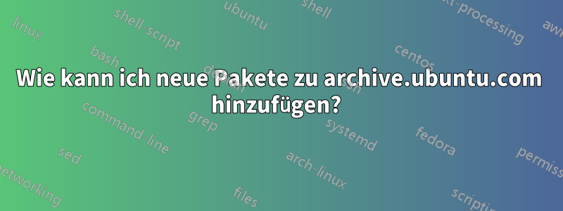 Wie kann ich neue Pakete zu archive.ubuntu.com hinzufügen? 