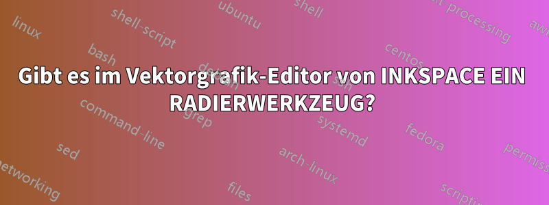Gibt es im Vektorgrafik-Editor von INKSPACE EIN RADIERWERKZEUG?