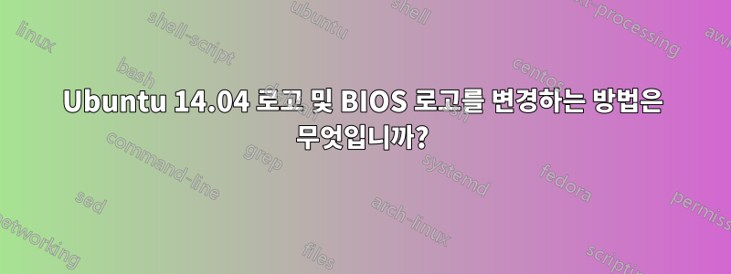 Ubuntu 14.04 로고 및 BIOS 로고를 변경하는 방법은 무엇입니까?