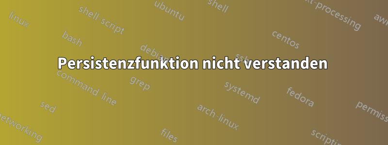 Persistenzfunktion nicht verstanden