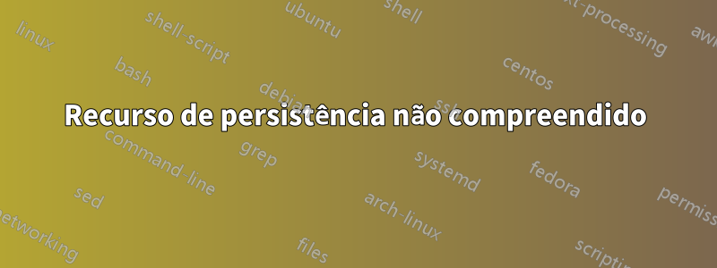 Recurso de persistência não compreendido