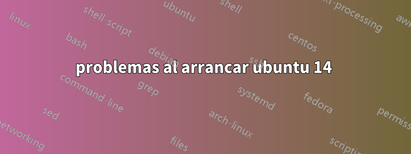 problemas al arrancar ubuntu 14