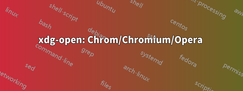 xdg-open: Chrom/Chromium/Opera