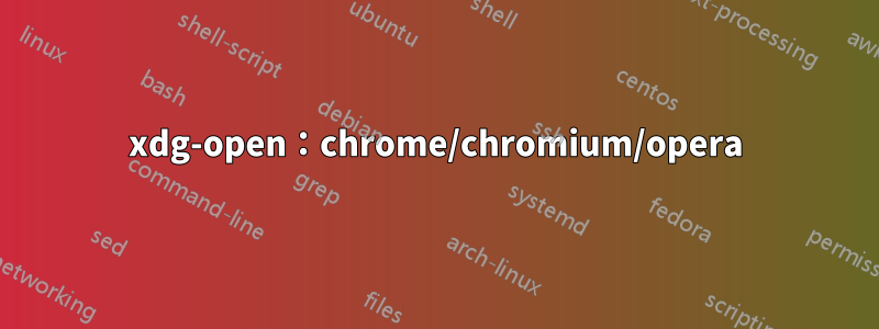 xdg-open：chrome/chromium/opera