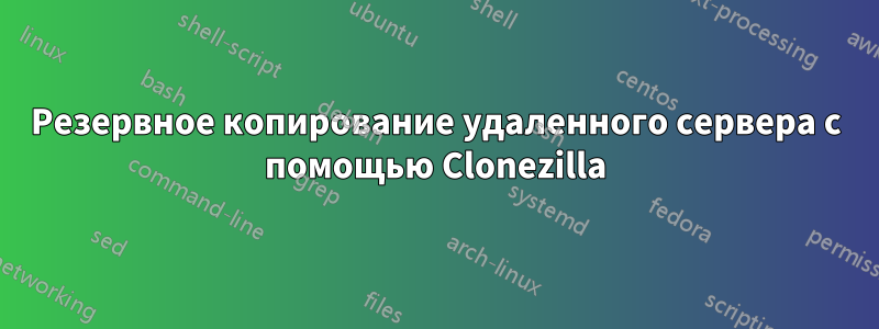Резервное копирование удаленного сервера с помощью Clonezilla
