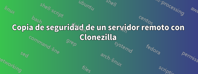 Copia de seguridad de un servidor remoto con Clonezilla