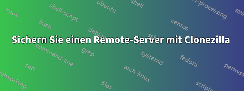 Sichern Sie einen Remote-Server mit Clonezilla
