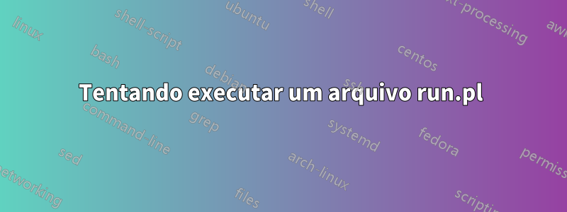 Tentando executar um arquivo run.pl