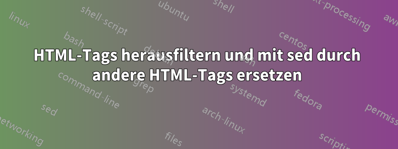 HTML-Tags herausfiltern und mit sed durch andere HTML-Tags ersetzen
