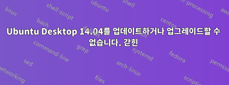 Ubuntu Desktop 14.04를 업데이트하거나 업그레이드할 수 없습니다. 갇힌