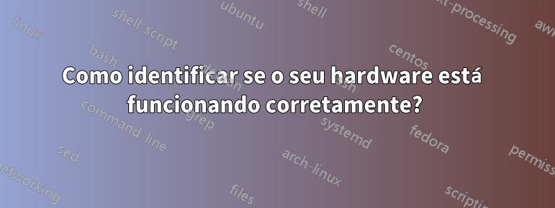 Como identificar se o seu hardware está funcionando corretamente?