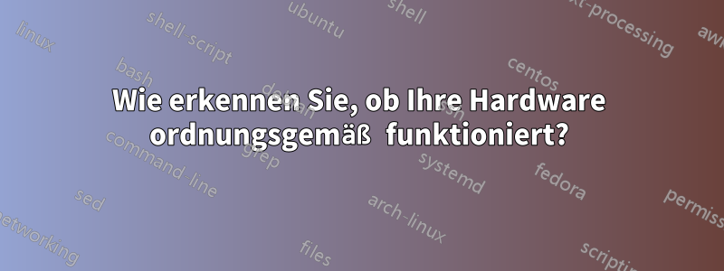 Wie erkennen Sie, ob Ihre Hardware ordnungsgemäß funktioniert?