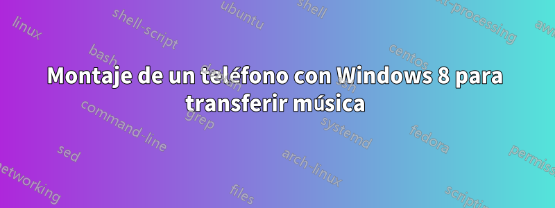 Montaje de un teléfono con Windows 8 para transferir música